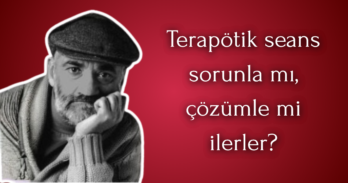 Terapötik Seans Sorunla mı Çözümle mi İlerler? | Çözüm Odaklı Terapi