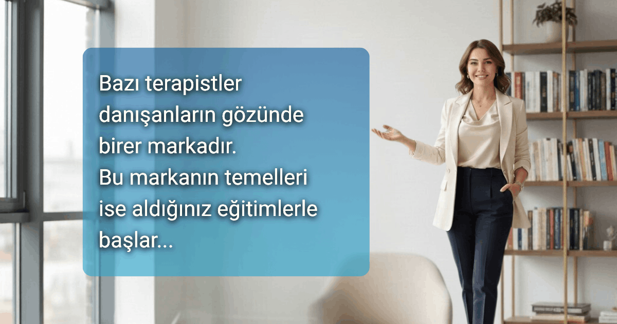 Terapist Olarak Marka Olmak: Eğitimden Uzmanlığa Giden Yol